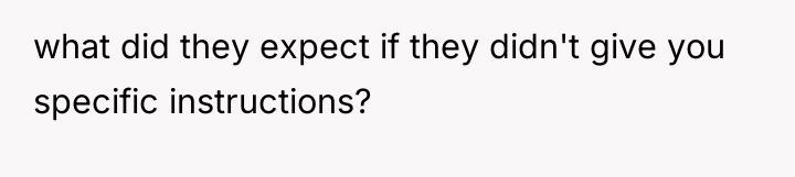 what did they expect if they didn't give you specific...