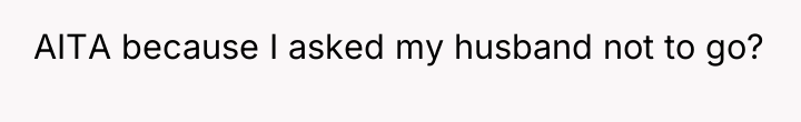 AITA because I asked my husband not to go?