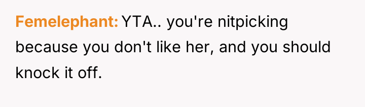 Femelephant YTA.. you're nitpicking because you don't like her, and...