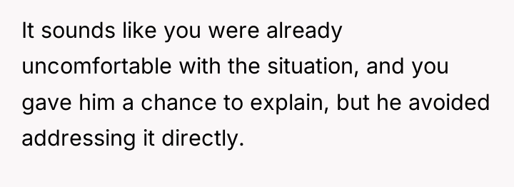 It sounds like you were already uncomfortable with the situation,...