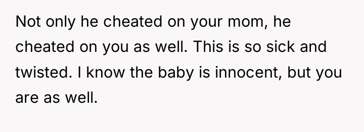 Not only he cheated on your mom, he cheated on...