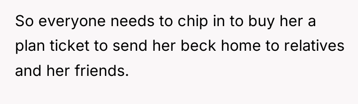 So everyone needs to chip in to buy her a...