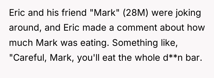 Eric and his friend "Mark" (28M) were joking around, and...