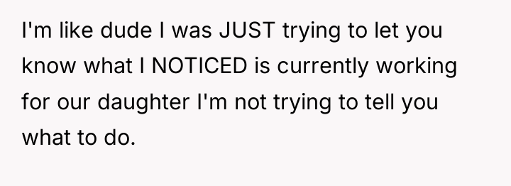 I'm like dude I was JUST trying to let you...