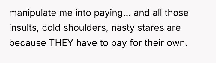 manipulate me into paying... and all those insults, cold shoulders,...