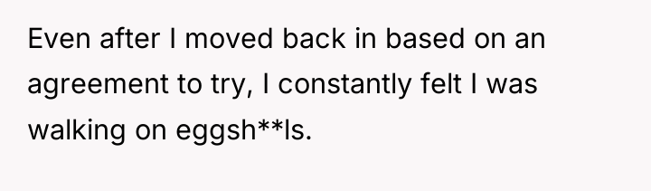 Even after I moved back in based on an agreement...