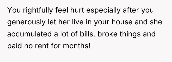 You rightfully feel hurt especially after you generously let her...