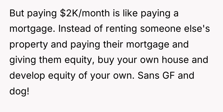 But paying $2K/month is like paying a mortgage. Instead of...