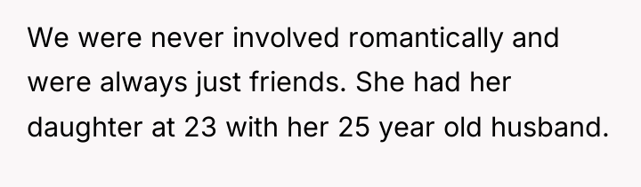 We were never involved romantically and were always just friends....