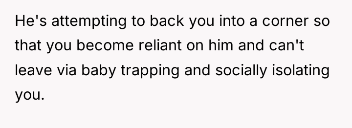 He's attempting to back you into a corner so that...