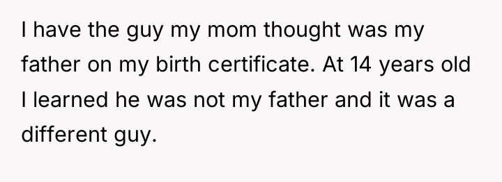 I have the guy my mom thought was my father...