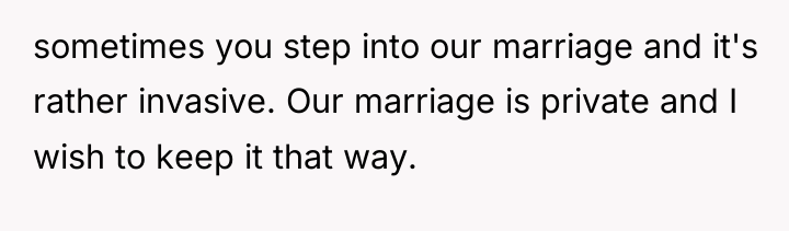 sometimes you step into our marriage and it's rather invasive....