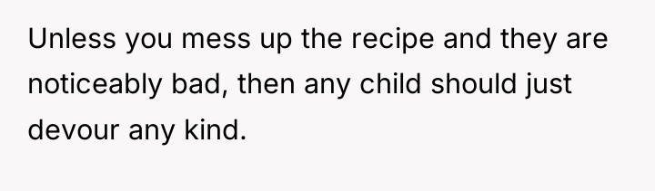 Unless you mess up the recipe and they are noticeably...