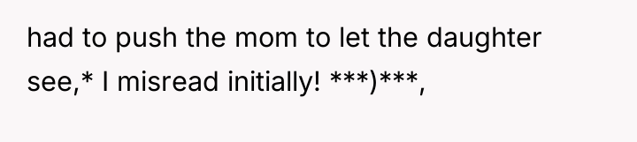 had to push the mom to let the daughter see,*...