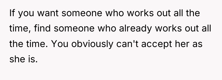 If you want someone who works out all the time,...