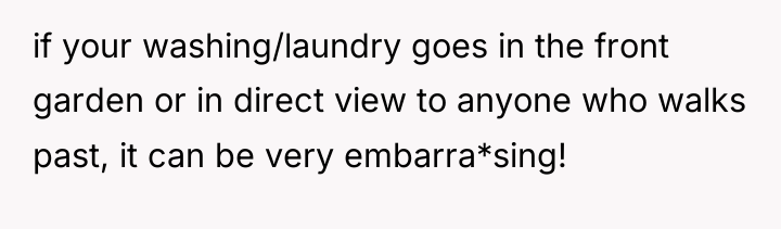if your washing/laundry goes in the front garden or in...
