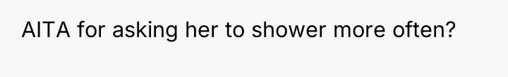 AITA for asking her to shower more often?