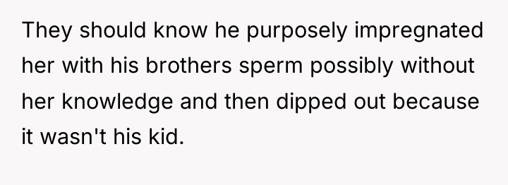 They should know he purposely impregnated her with his brothers...