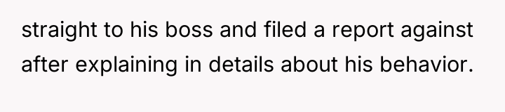straight to his boss and filed a report against after...