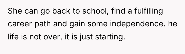 She can go back to school, find a fulfilling career...