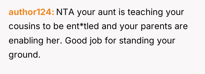 author124 NTA your aunt is teaching your cousins to be...