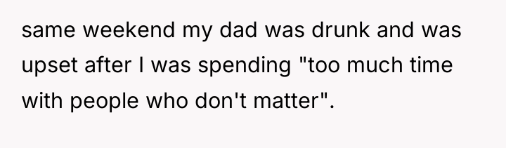 same weekend my dad was drunk and was upset after...