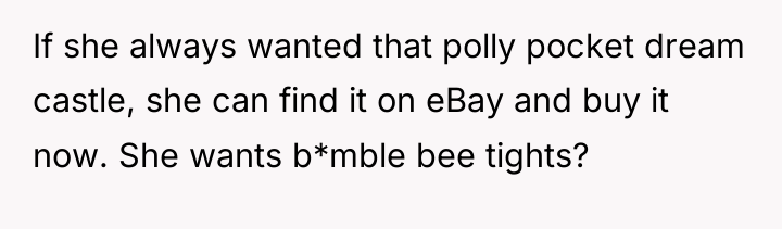 If she always wanted that polly pocket dream castle, she...