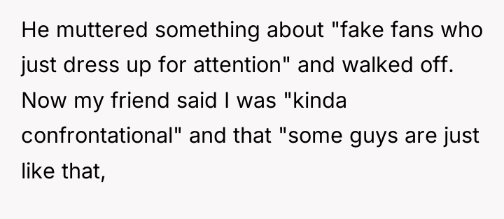 He muttered something about "fake fans who just dress up...