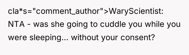 cla*s="comment_author">WaryScientist: NTA - was she going to cuddle you while...