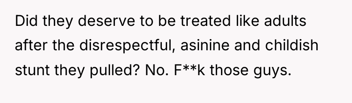 Did they deserve to be treated like adults after the...