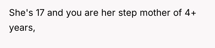 She's 17 and you are her step mother of 4+...