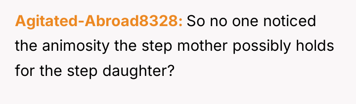 Agitated-Abroad8328 So no one noticed the animosity the step mother...