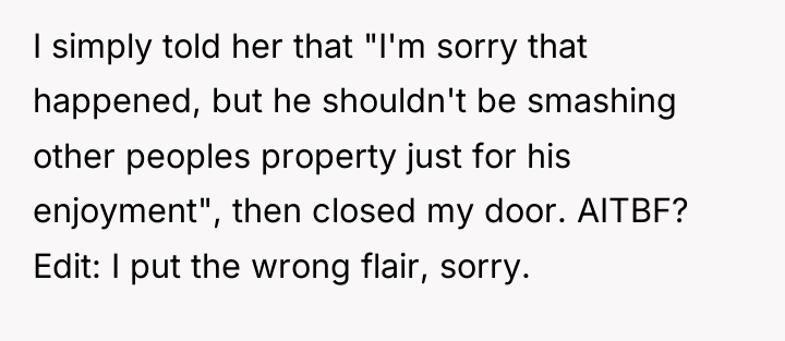 I simply told her that "I'm sorry that happened, but...