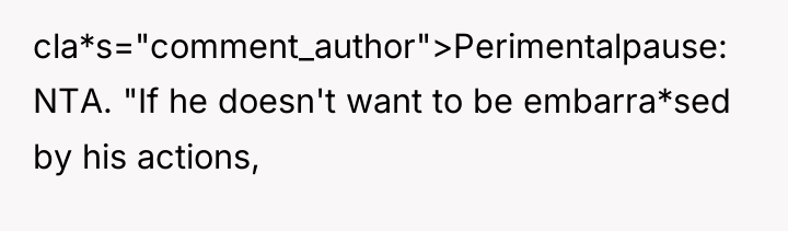 cla*s="comment_author">Perimentalpause: NTA. "If he doesn't want to be embarra*sed by...