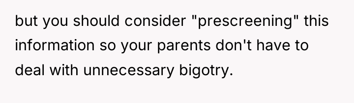 but you should consider "prescreening" this information so your parents...
