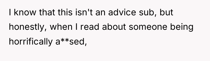 I know that this isn't an advice sub, but honestly,...
