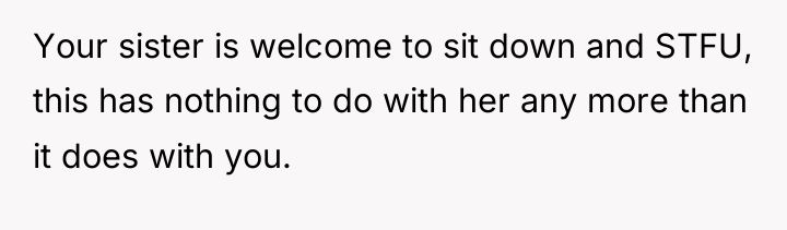 Your sister is welcome to sit down and STFU, this...