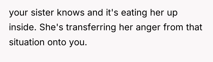 your sister knows and it's eating her up inside. She's...