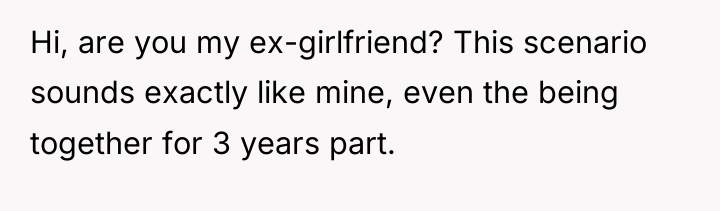 Hi, are you my ex-girlfriend? This scenario sounds exactly like...