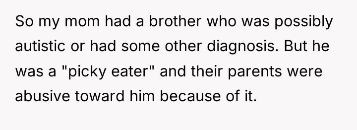 So my mom had a brother who was possibly autistic...