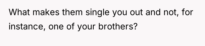 What makes them single you out and not, for instance,...