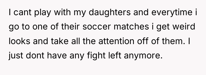 I cant play with my daughters and everytime i go...
