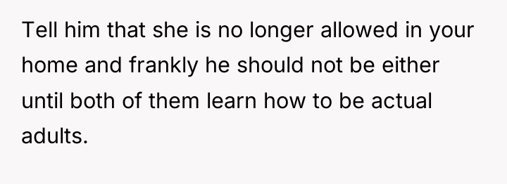 Tell him that she is no longer allowed in your...