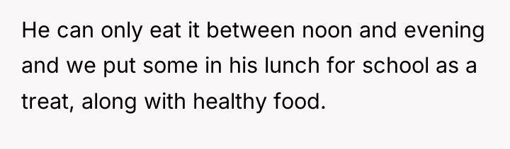 He can only eat it between noon and evening and...