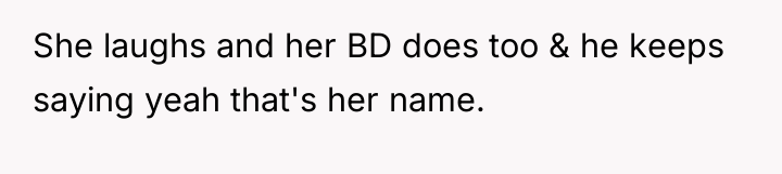 She laughs and her BD does too & he keeps...