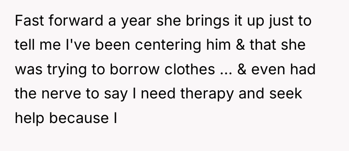 Fast forward a year she brings it up just to...