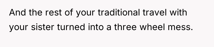 And the rest of your traditional travel with your sister...