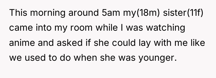 This morning around 5am my(18m) sister(11f) came into my room...