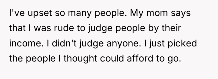 I've upset so many people. My mom says that I...
