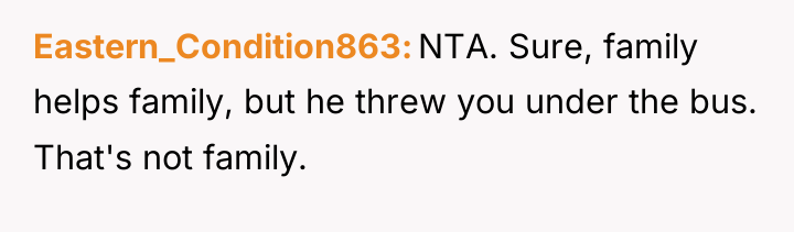 Eastern_Condition863 NTA. Sure, family helps family, but he threw you...